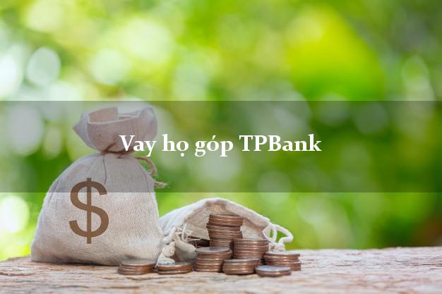 Vay họ góp TPBank Mới nhất