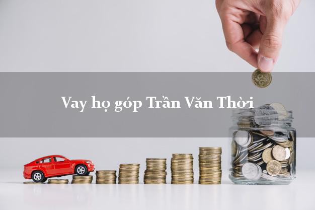 Vay họ góp Trần Văn Thời Cà Mau